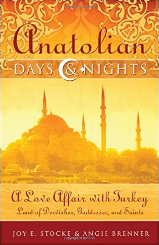Anatolian Days and Nights: A Love Affair with Turkey, Land of Dervishes, Goddesses, and Saints