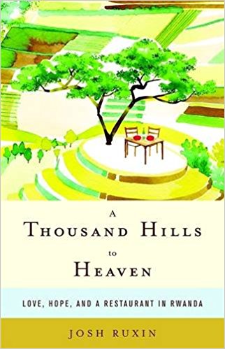 A Thousand Hills to Heaven: Love, Hope, and a Restaurant in Rwanda