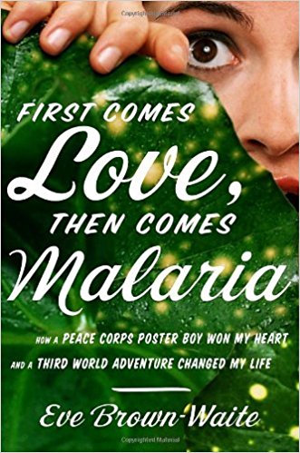First Comes Love, Then Comes Malaria, How a Peace Corps Poster Boy Won My Heart & a Third World Adventure Changed My Life