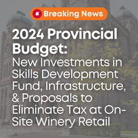 Budget 2024: New Investments in Skills Development Fund, Infrastructure, & Proposals to Eliminate the 6.1% Tax at On-Site Winery Retail