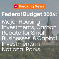 Federal Budget 2024: Major Housing Investments, Carbon Rebate for Small Businesses, & Capital Investments in National Parks