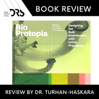 Book Review: Bioprotopia: Designing the Built Environment with Living Organisms, Reviewed by, Dr. Gozde Damla Turhan-Haskara