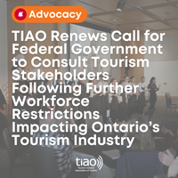 TIAO Renews Call for Federal Government to Consult Tourism Stakeholders Following Further Workforce Restrictions Impacting Ontario’s Tourism Industry